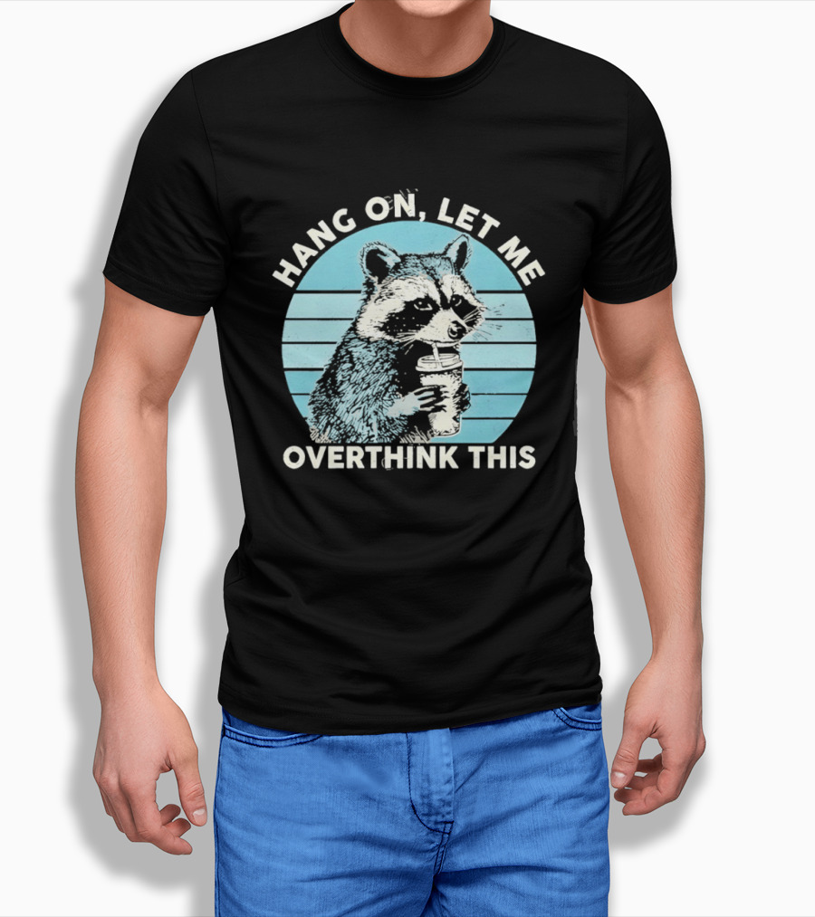 Hang On Let Me Overthink This Coffee Raccoon T-Shirt