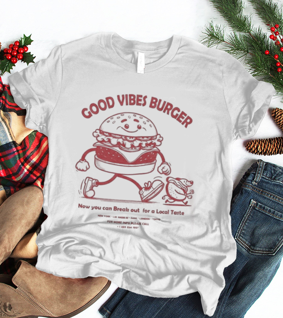 Good Vibes Burger Now You Can Break Out For A Local Taste Fun T-Shirt