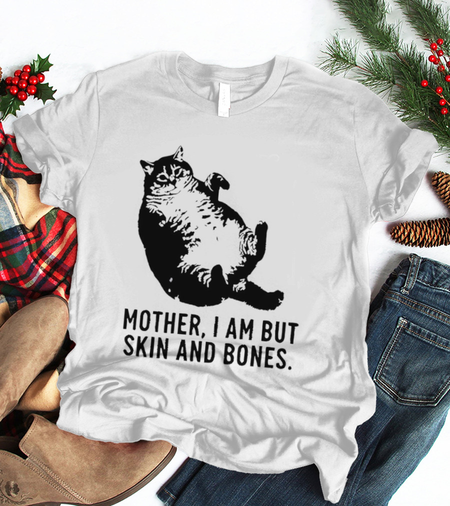 Mother I Am But Skin And Bones Cat T-Shirt