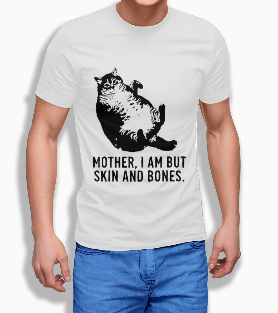 Mother I Am But Skin And Bones Cat T-Shirt