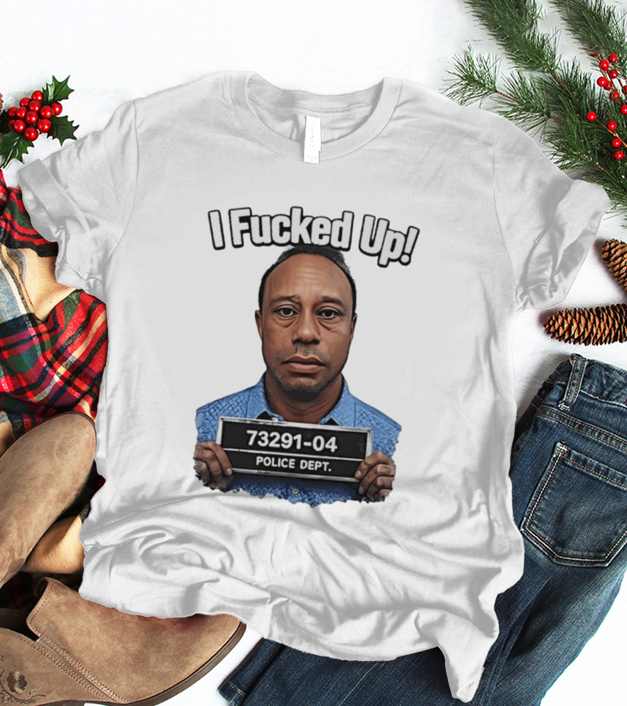 I Fucked Up Shot 73291 04 Police Dept T-Shirt