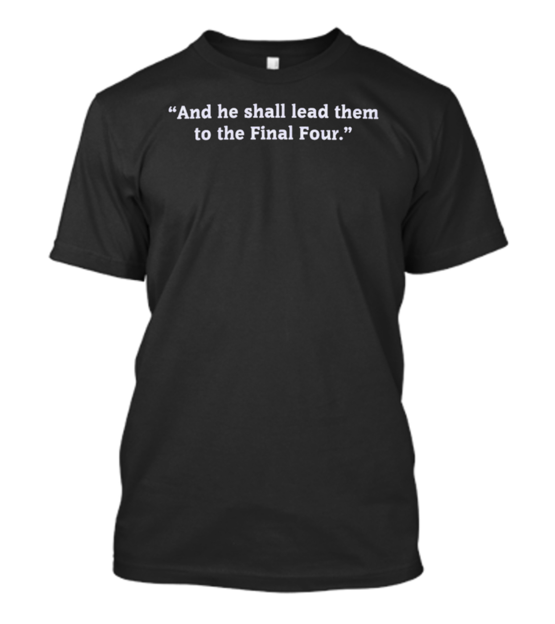 And He Shall Lead Them To The Final Four Basketball Journey T-Shirt