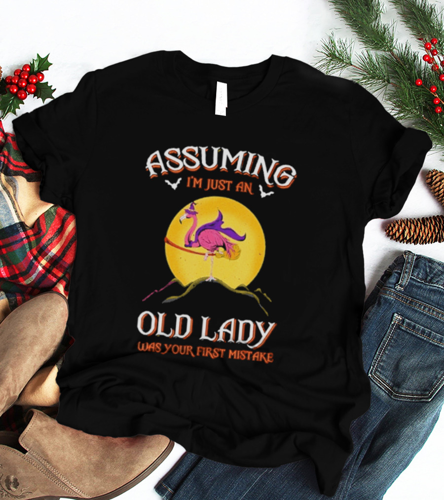 Assuming I'm Just An Old Lady Flamingo Was Your First Mistake T-Shirt