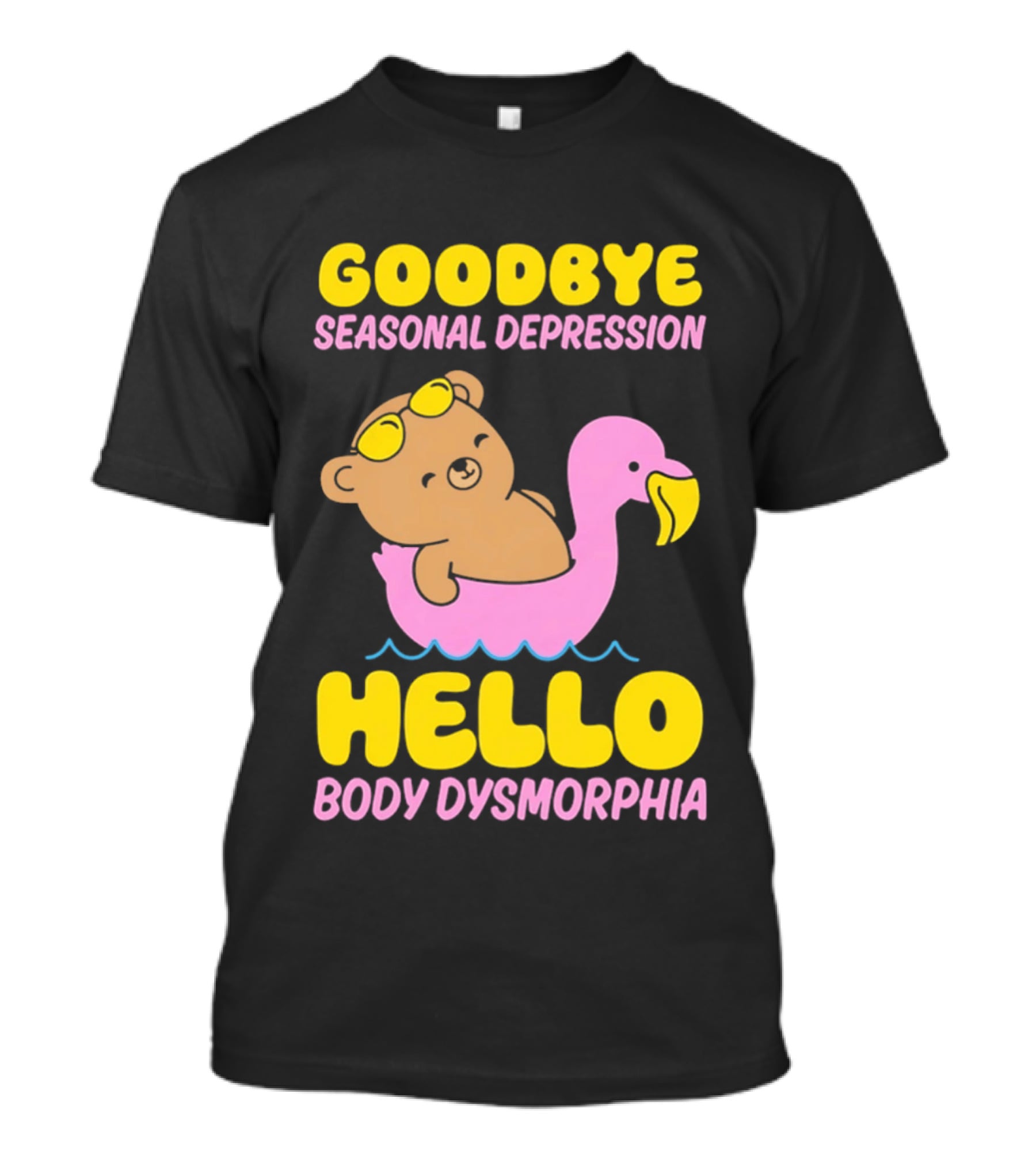 Goodbye Seasonal Depression Hello Body Dysmorphia Bear On Pink Flamingo Float With Yellow Goggles T-Shirt