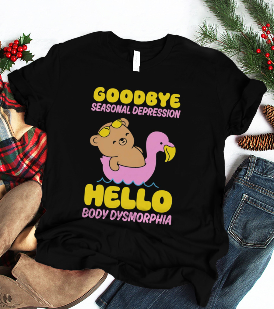Goodbye Seasonal Depression Hello Body Dysmorphia Bear On Pink Flamingo Float With Yellow Goggles T-Shirt