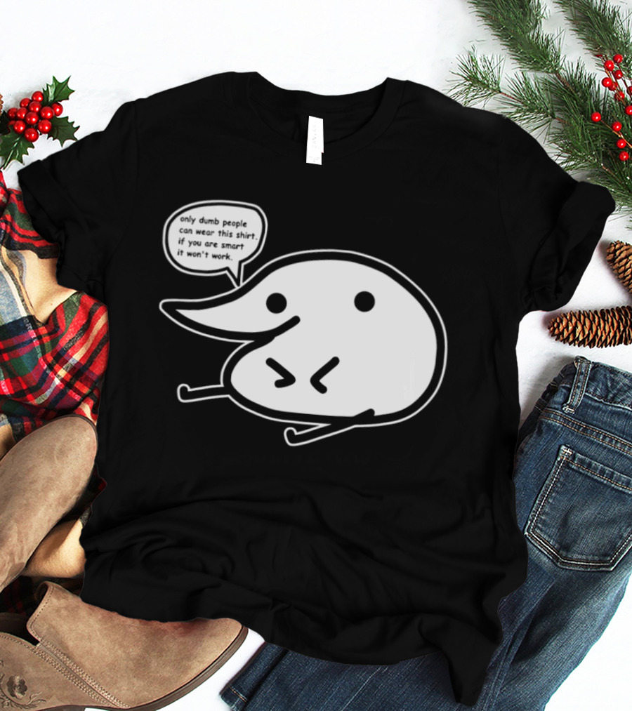 Only Dumb People Can Wear This If You Are Smart It Won’t Work T-Shirt