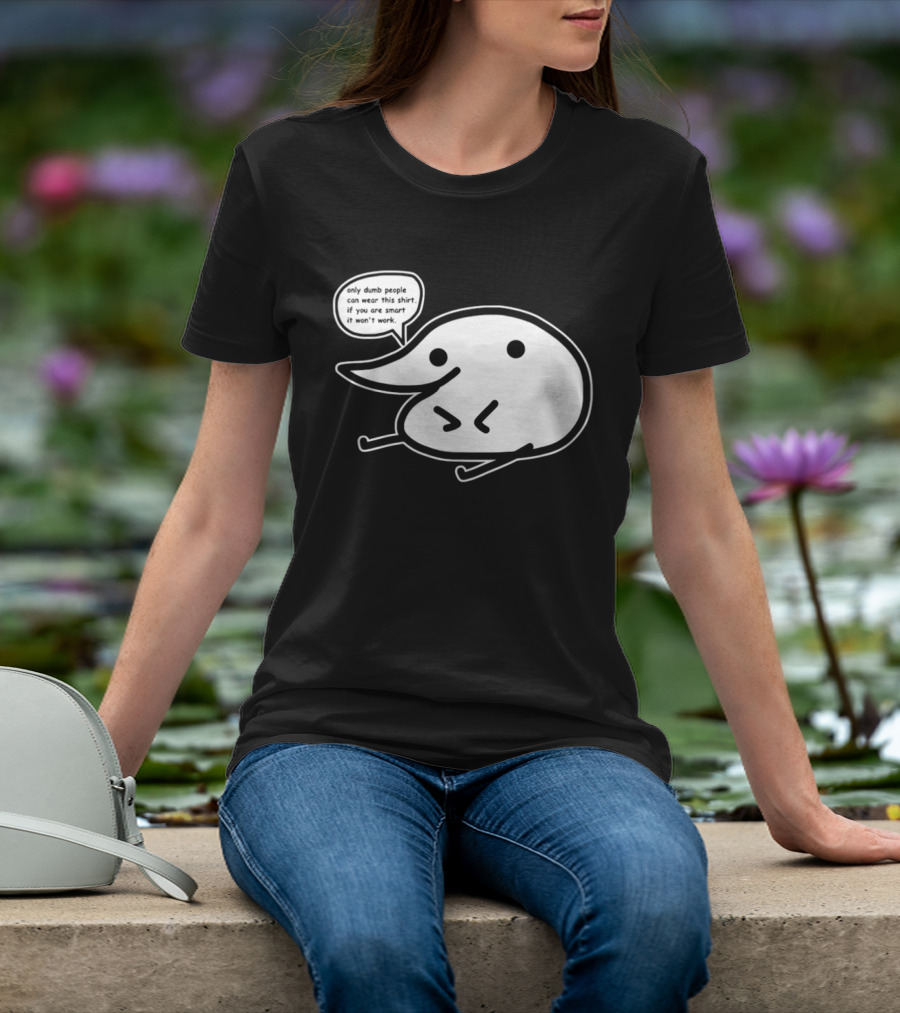Only Dumb People Can Wear This If You Are Smart It Won’t Work T-Shirt