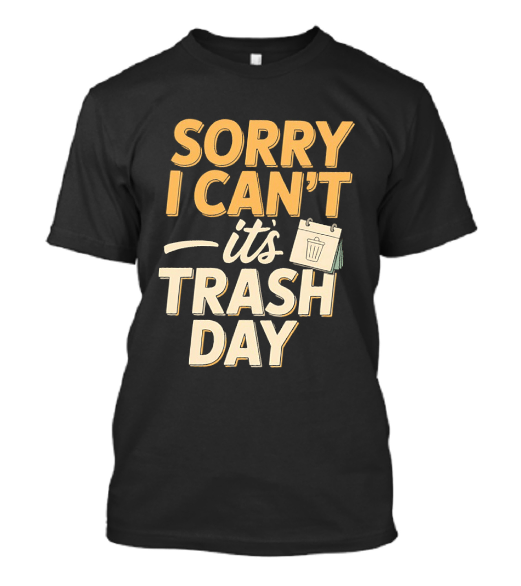Sorry I Can't It's Trash Day Garbage Man Humor T-Shirt