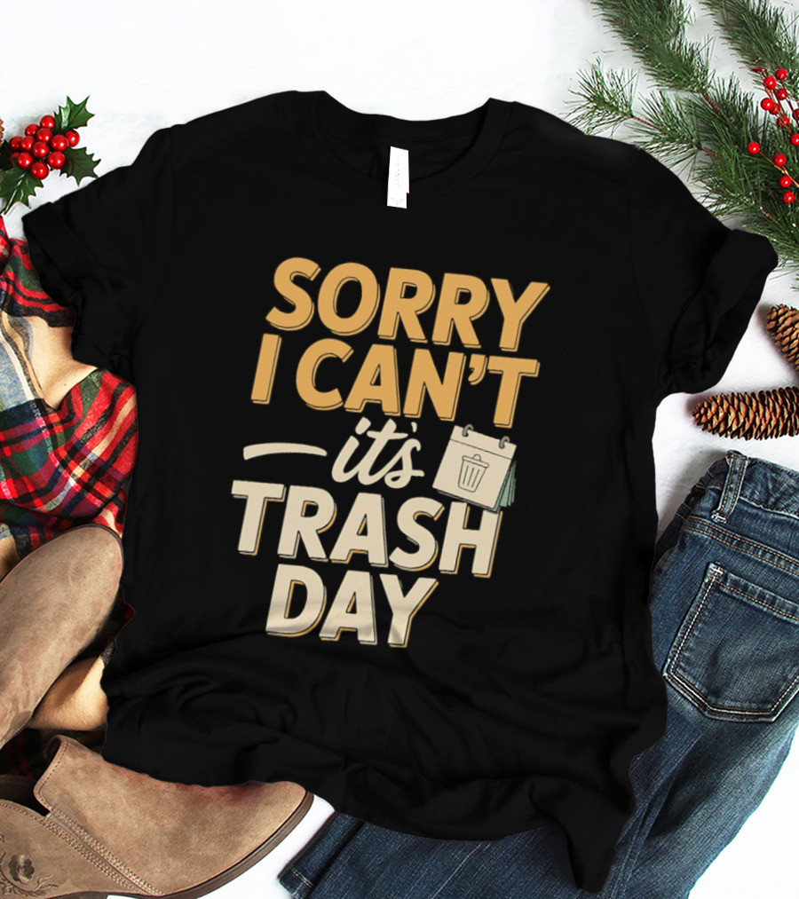 Sorry I Can't It's Trash Day Garbage Man Humor T-Shirt