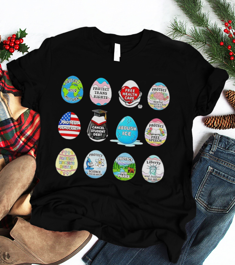 Protect Mother Earth Trans Rights Free Health Care Democracy Cancel Student Debt Science Research Parks Liberty Justice Women's Rights Egg Set T-Shirt