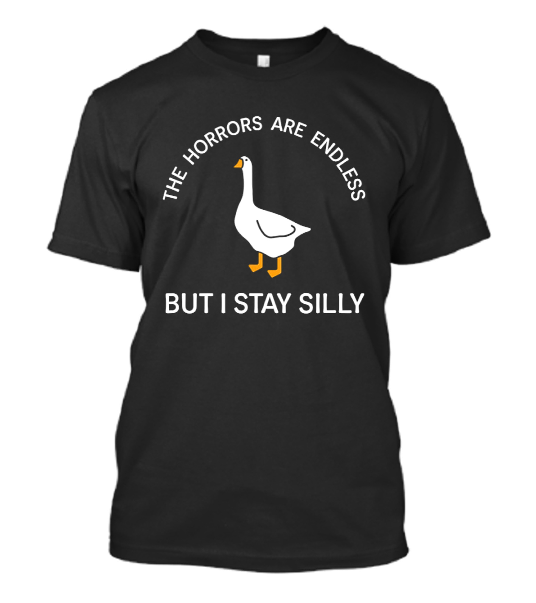 The Horrors Are Endless Goose But I Stay Silly T-Shirt