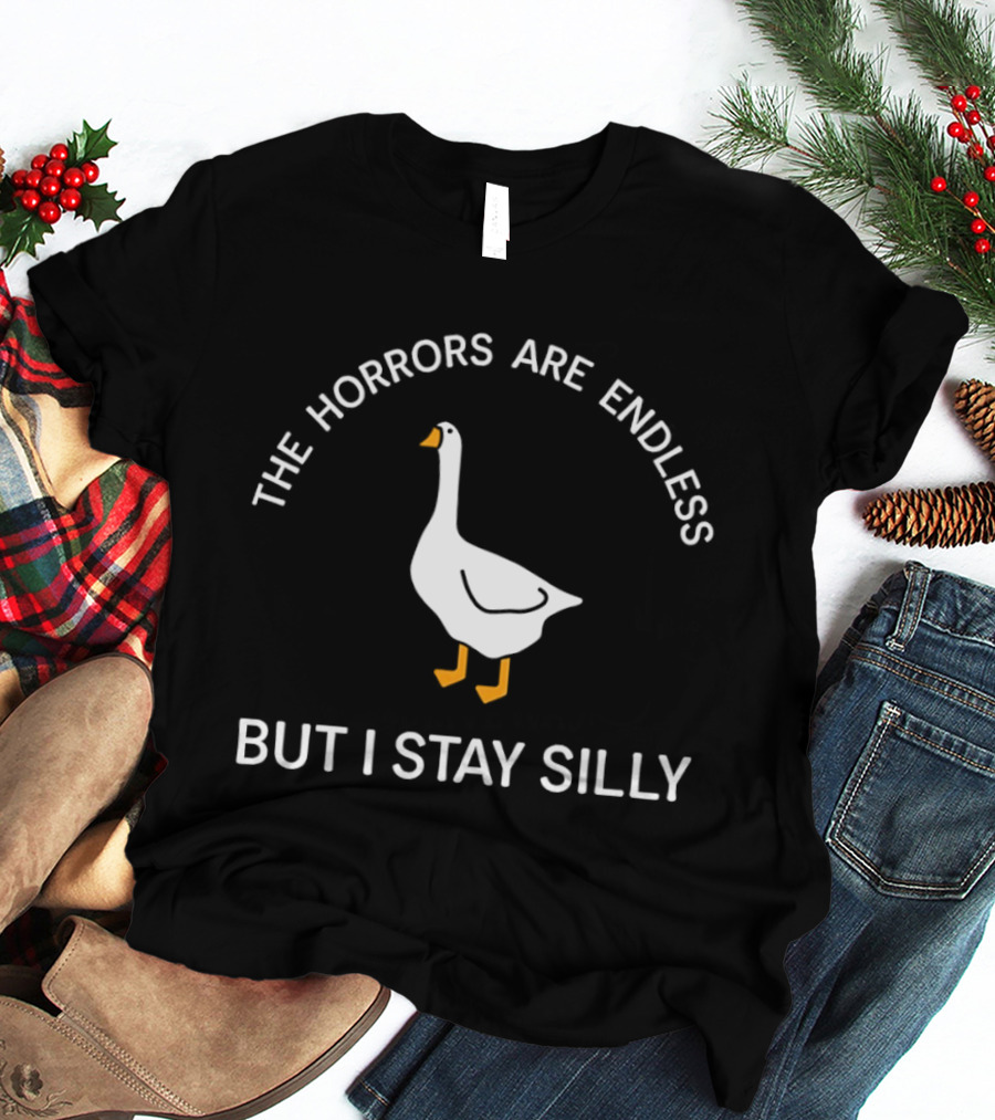 The Horrors Are Endless Goose But I Stay Silly T-Shirt