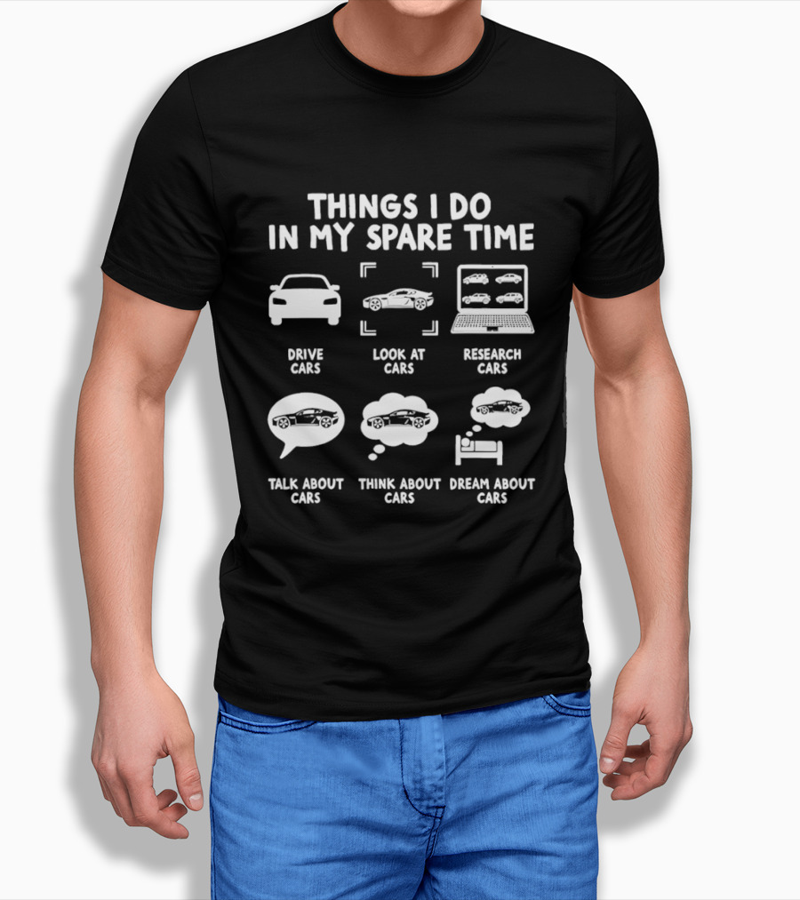 Things I Do In My Spare Time Drive Cars Look At Cars Research Cars Talk About Cars Think About Cars Dream About Cars T-Shirt