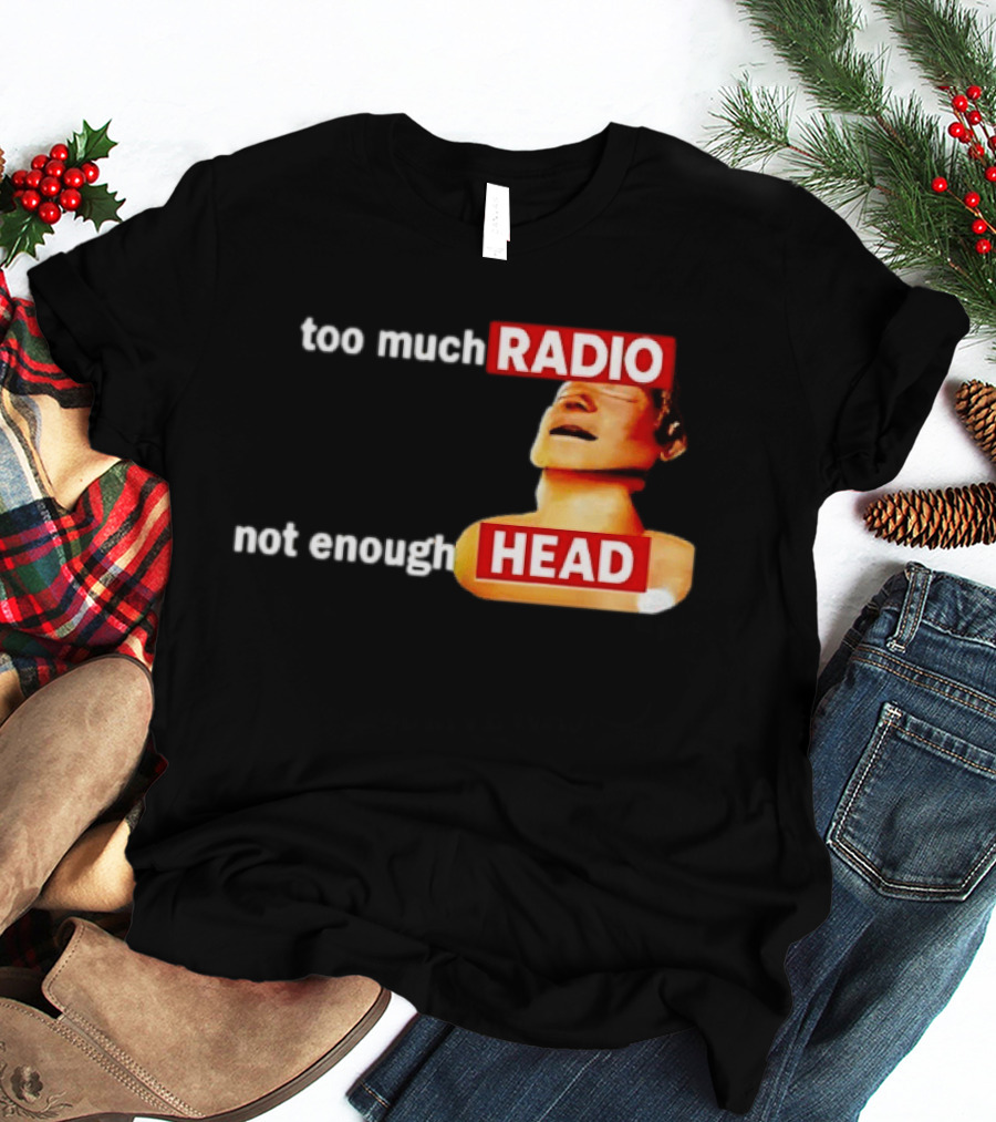 Too Much Radio Not Enough Head Meme Play On Words T-Shirt