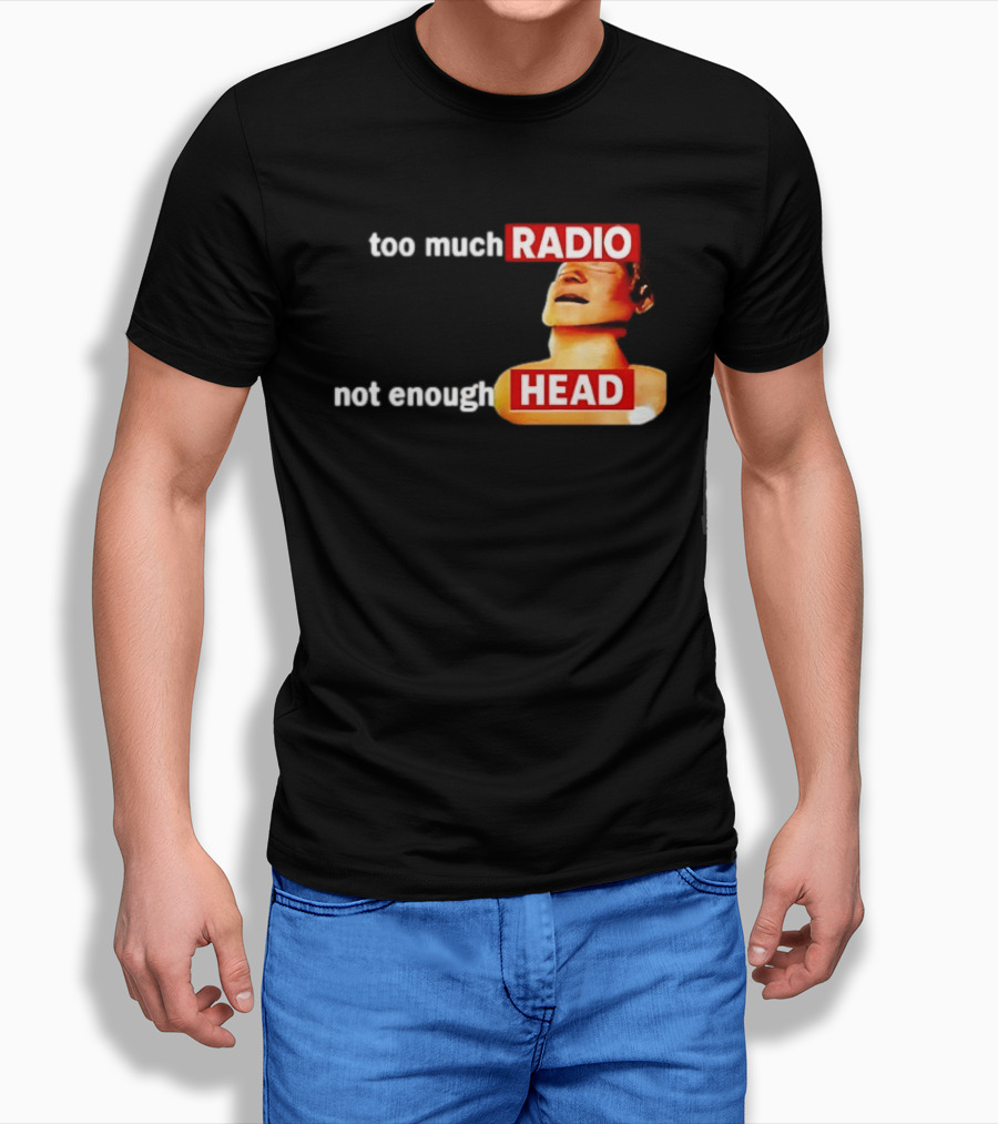 Too Much Radio Not Enough Head Meme Play On Words T-Shirt