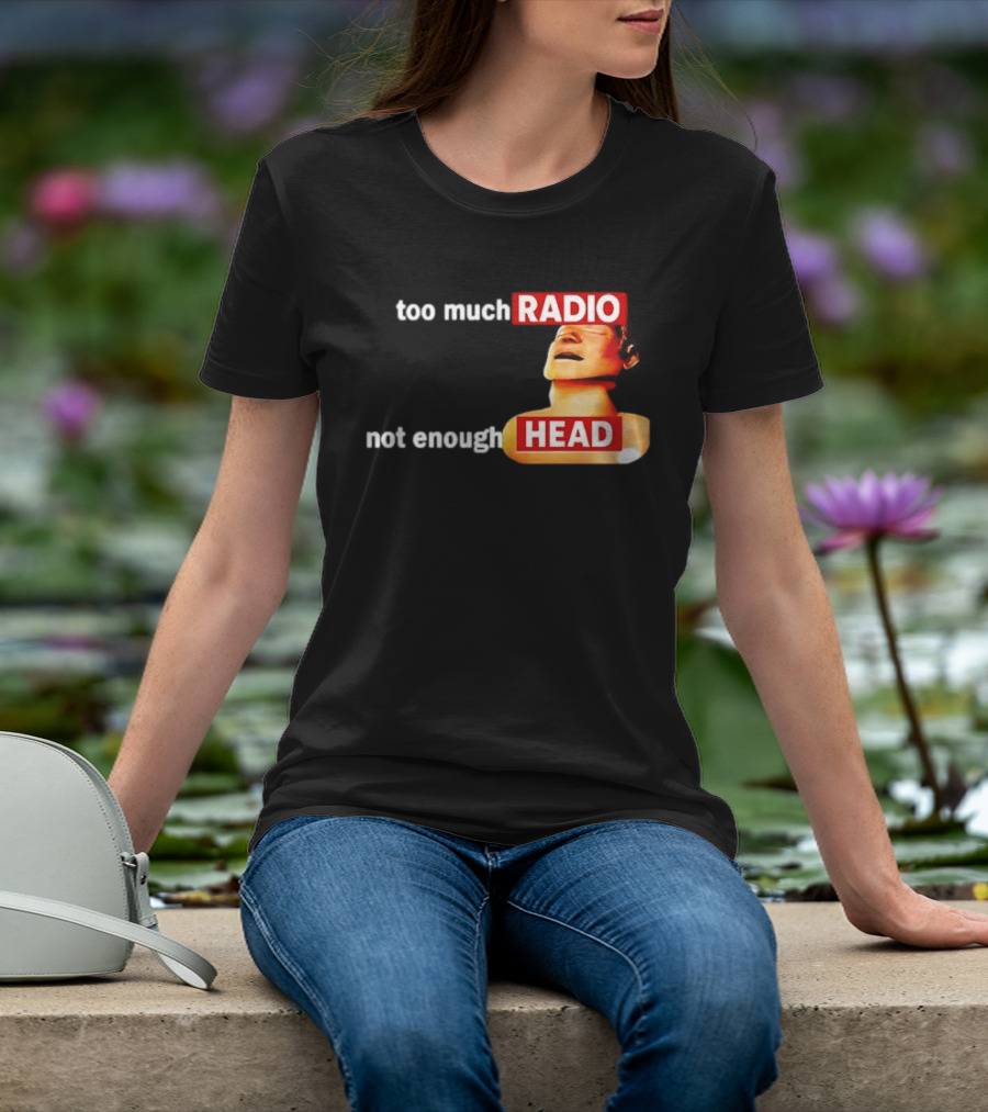 Too Much Radio Not Enough Head Meme Play On Words T-Shirt