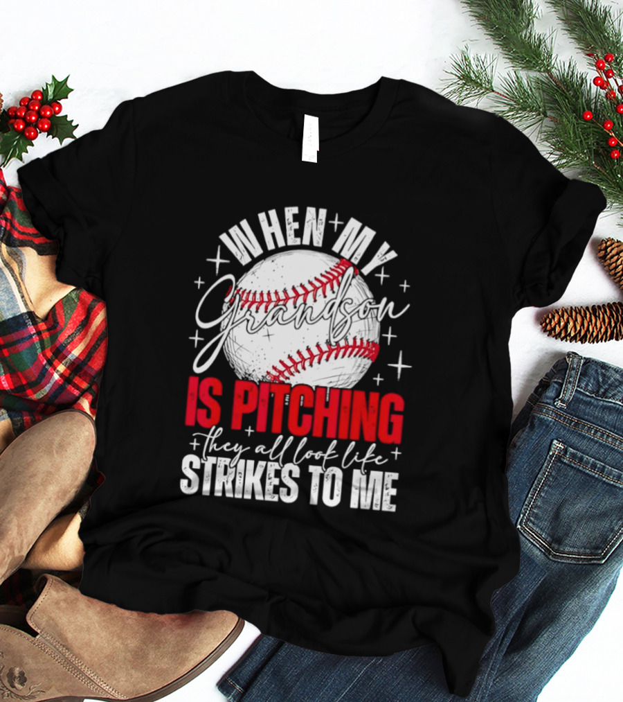 When My Grandson Is Pitching They All Look Like Strikes To Me Baseball Fan T-Shirt