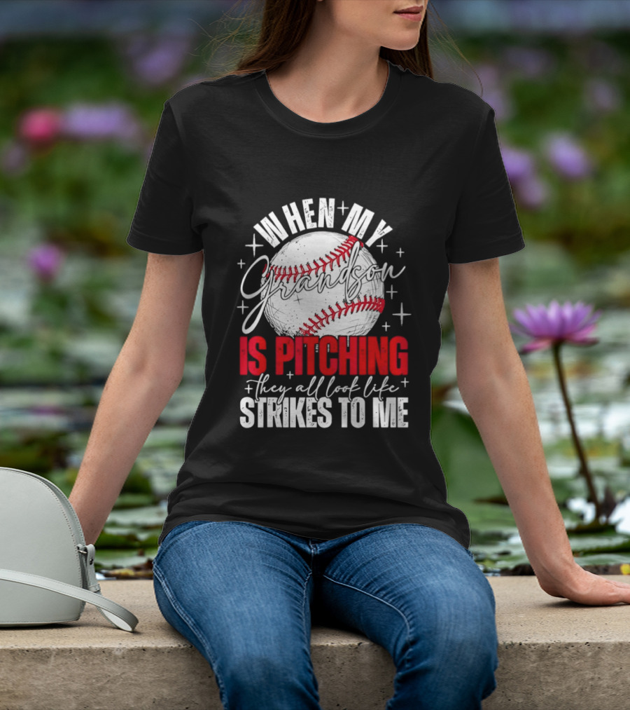 When My Grandson Is Pitching They All Look Like Strikes To Me Baseball Fan T-Shirt