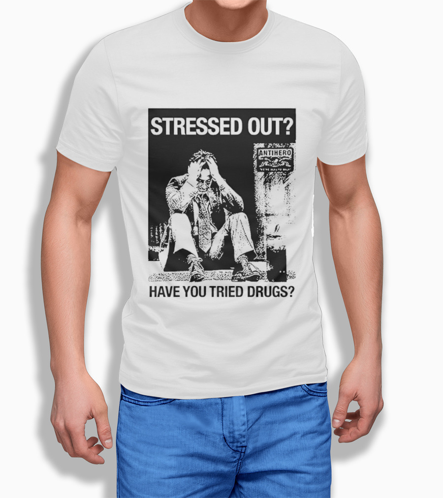 Stressed Out Anti Hero Have You Tried Drugs T-Shirt