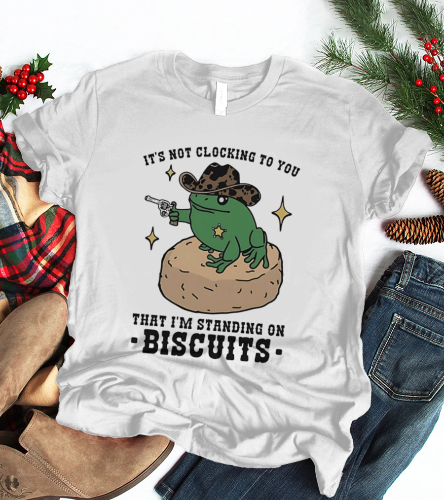 It's Not Ing To You Frog Cowboy Standing On Biscuits T-Shirt