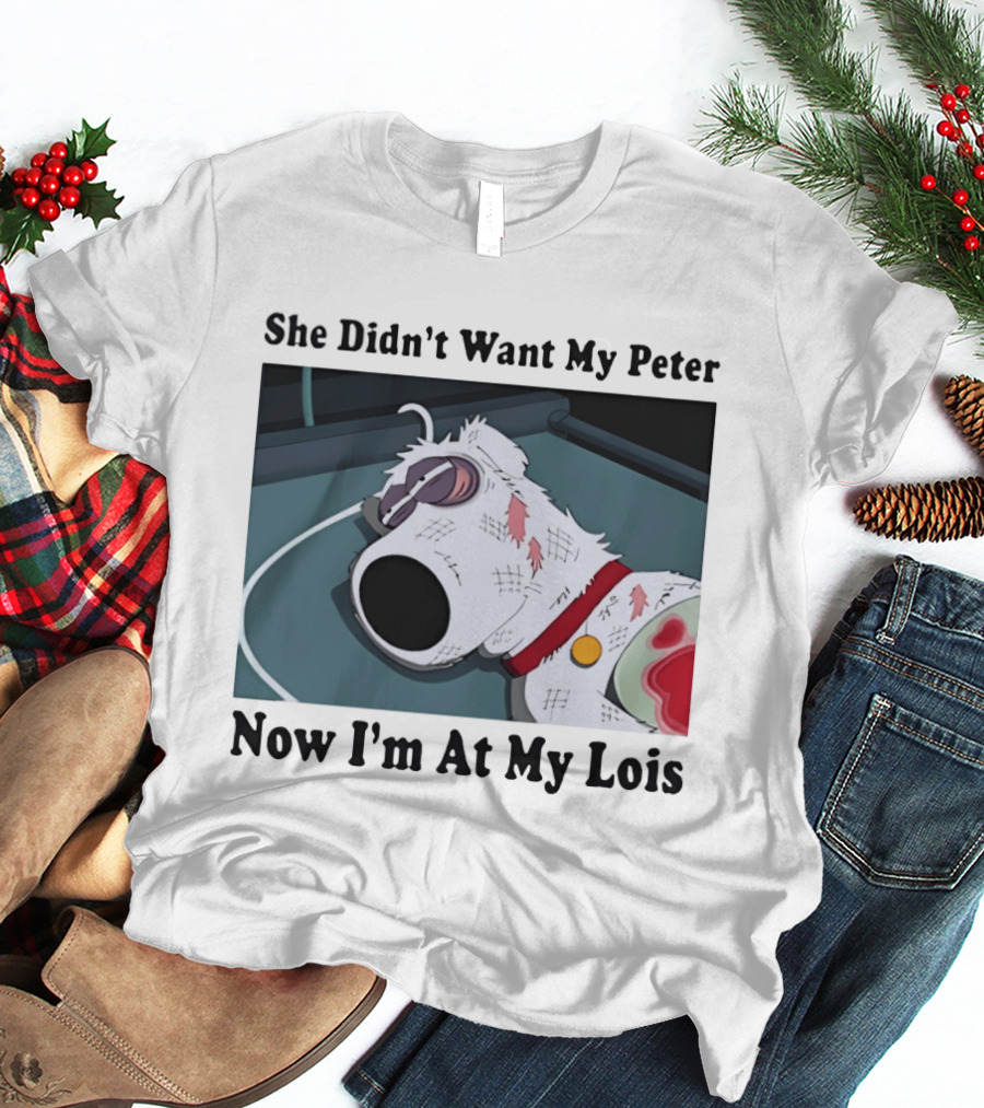 Bryan Griffin Didn't Want My Peter Now I'm At My Lois T-Shirt