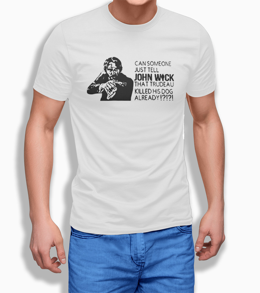 John Wick Trudeau Killed His Dog AlreadyTell T-Shirt