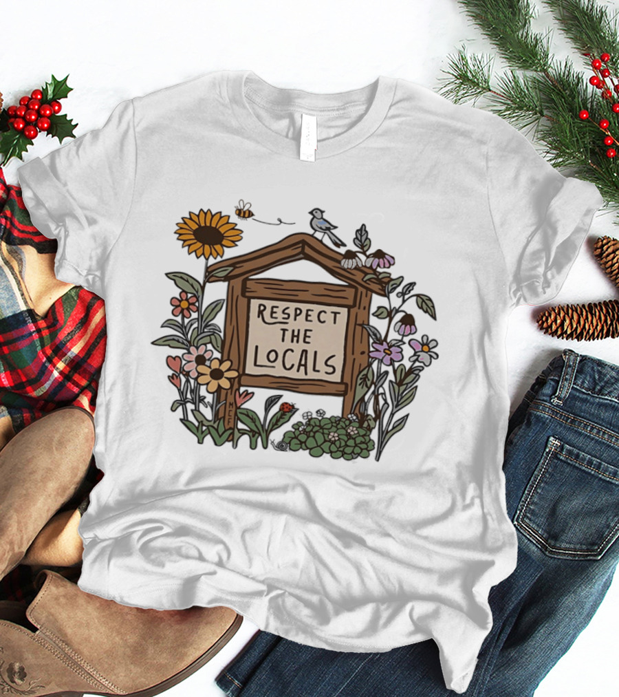 Respect The Locals Sign With Sunflowers Birds And Flowers T-Shirt