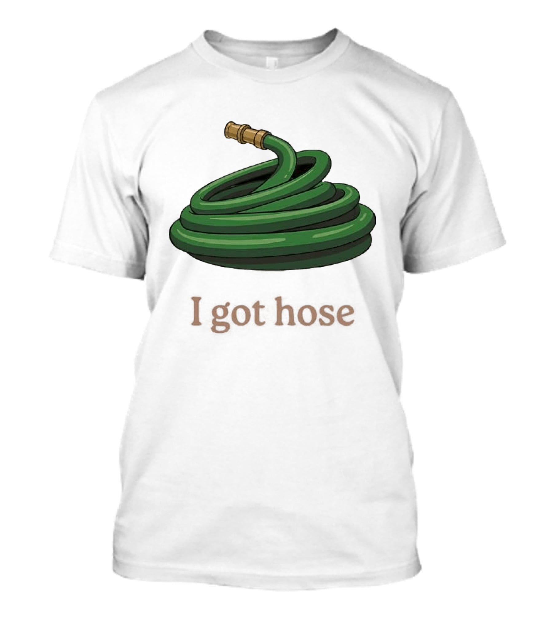 I Got Hose Green Garden Hose Humor T-Shirt
