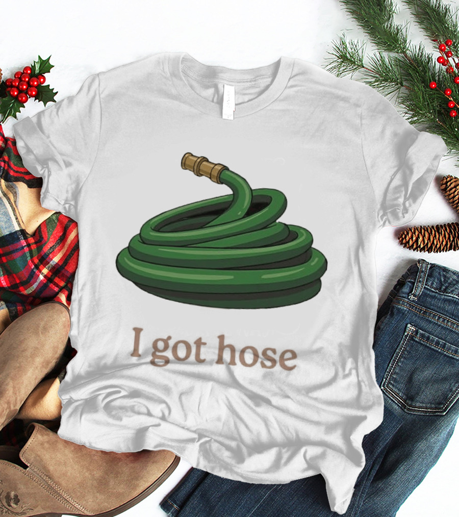 I Got Hose Green Garden Hose Humor T-Shirt