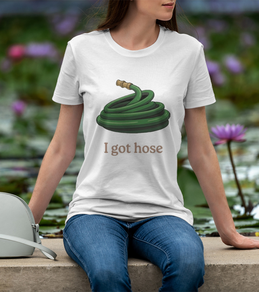 I Got Hose Green Garden Hose Humor T-Shirt