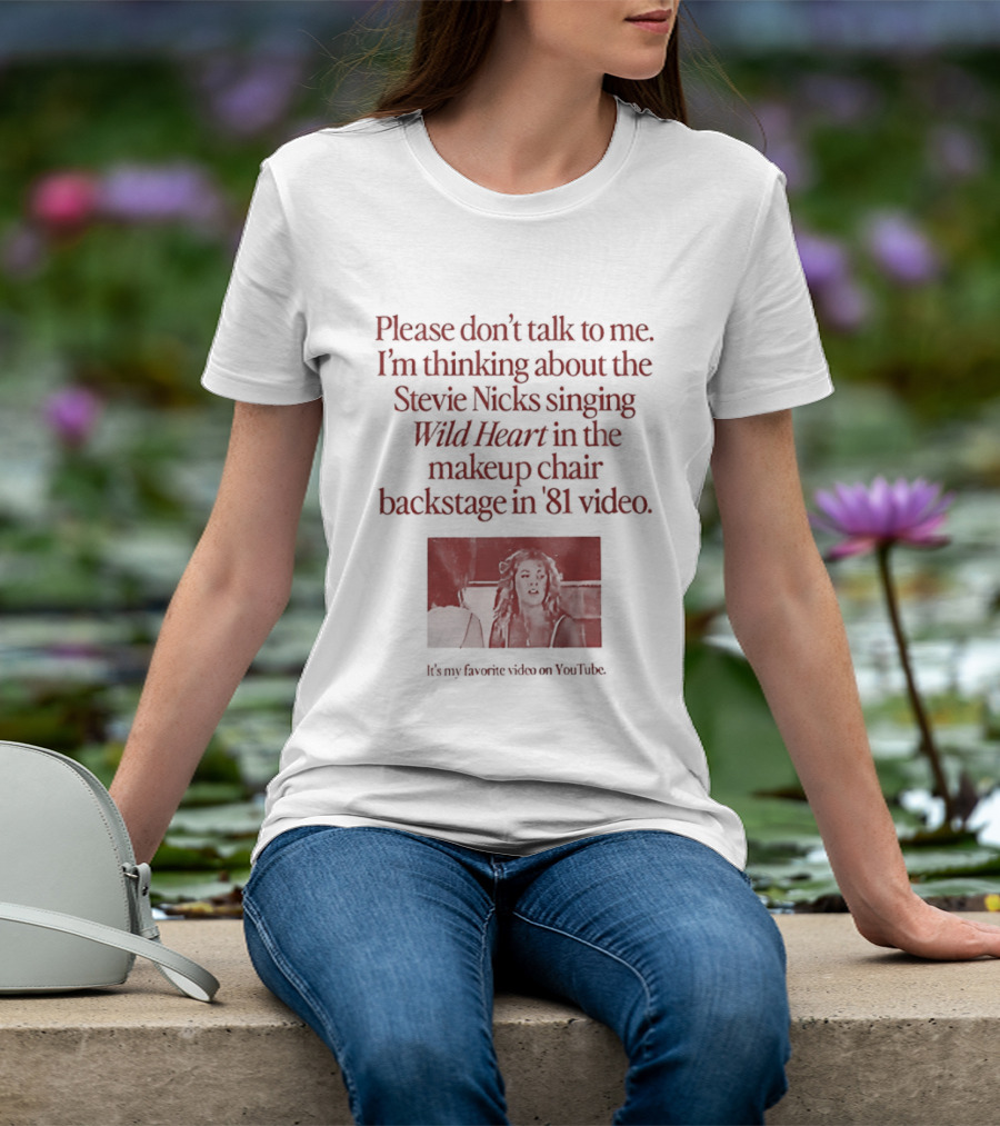 Please Don't Talk To Me I'm Thinking About Stevie Nicks Singing Wild Heart Makeup Chair Backstage '81 Video T-Shirt