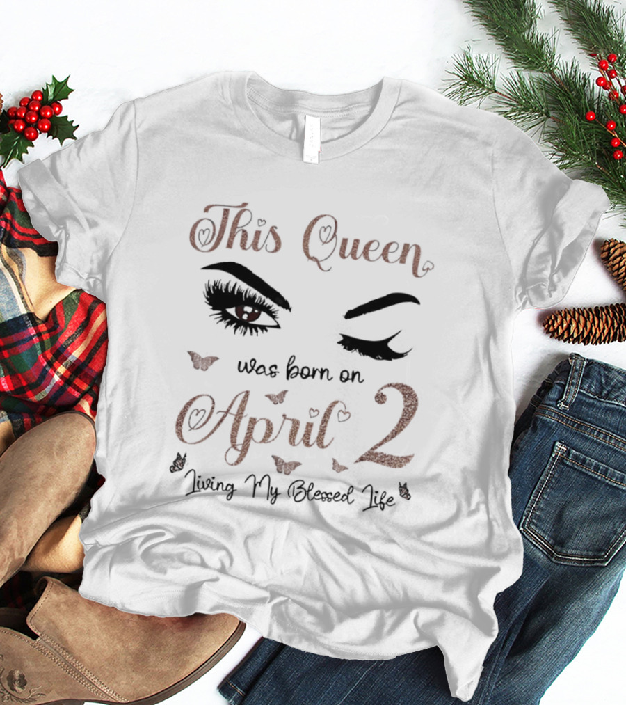 This Queen Was Born On April 2 Living My Blessed Life Eyes And Hearts T-Shirt