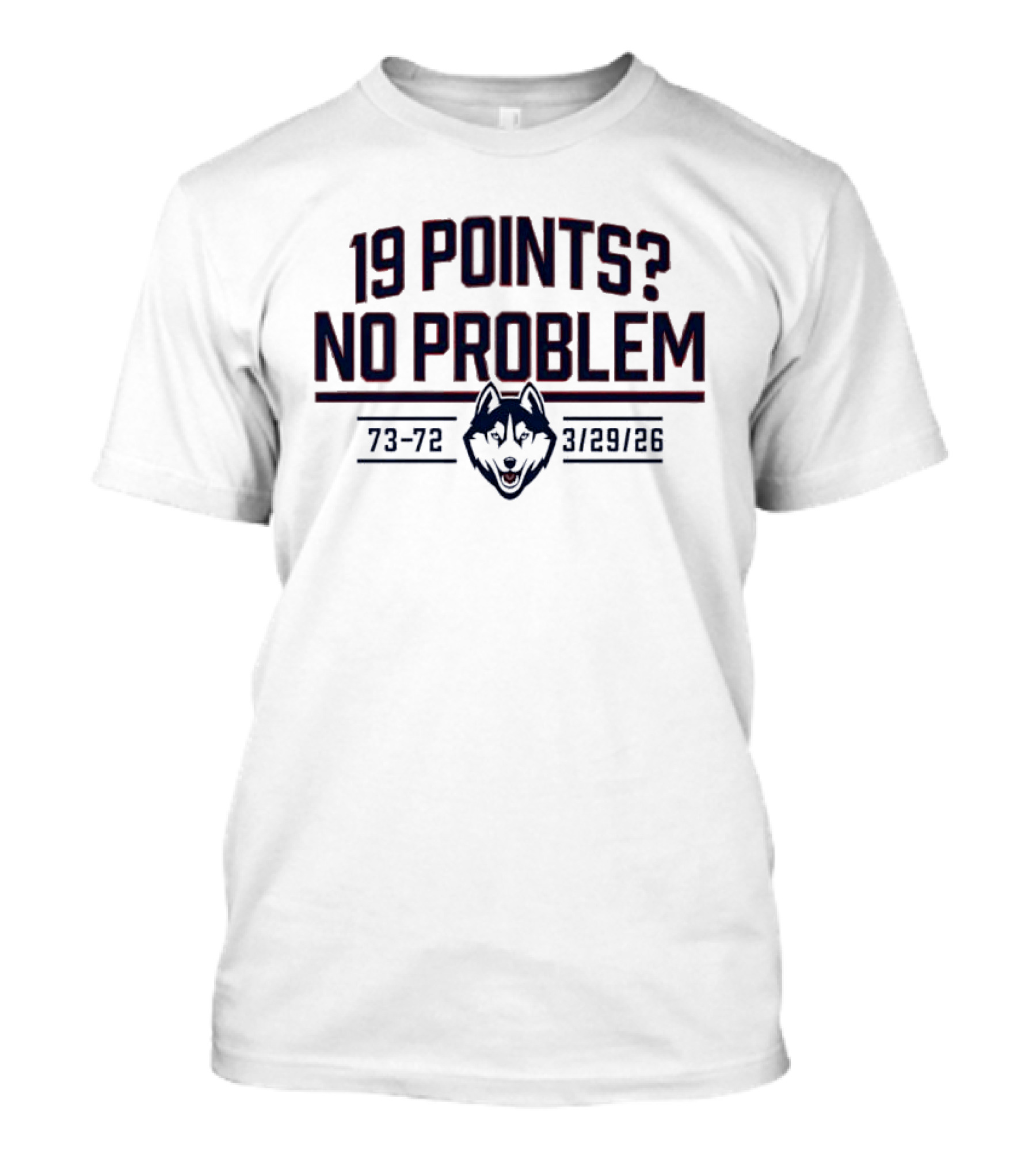 UConn Huskies 19 Points No Problem 73 72 March 29 26 T-Shirt