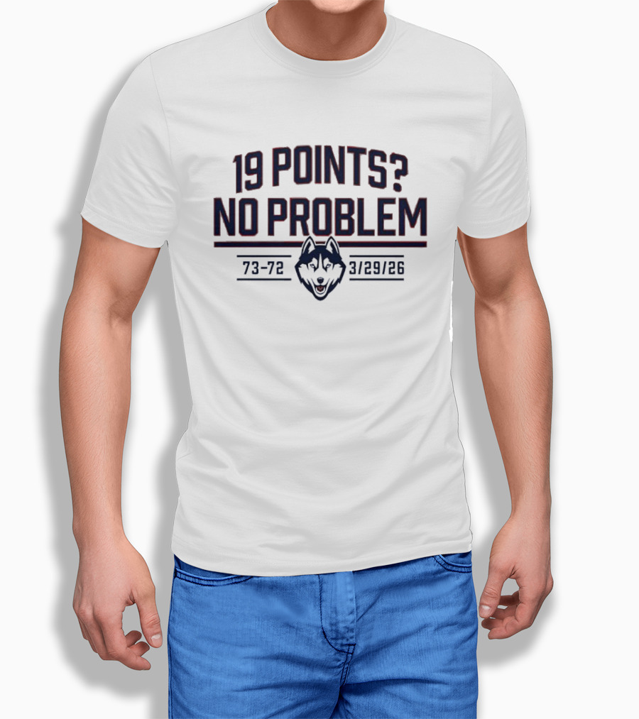 UConn Huskies 19 Points No Problem 73 72 March 29 26 T-Shirt
