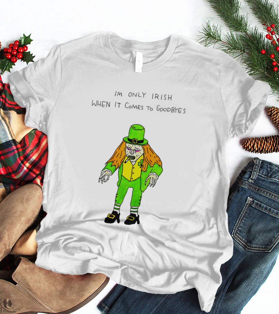 I'm Only Irish When It Comes To Goodbyes Creepy Leprechaun T-Shirt