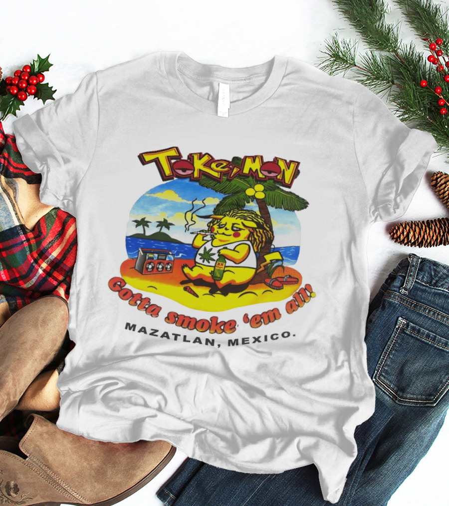 Tokemon Pikachu Gotta Smoke 'Em All Mazatlan Mexico Beach Vibes T-Shirt