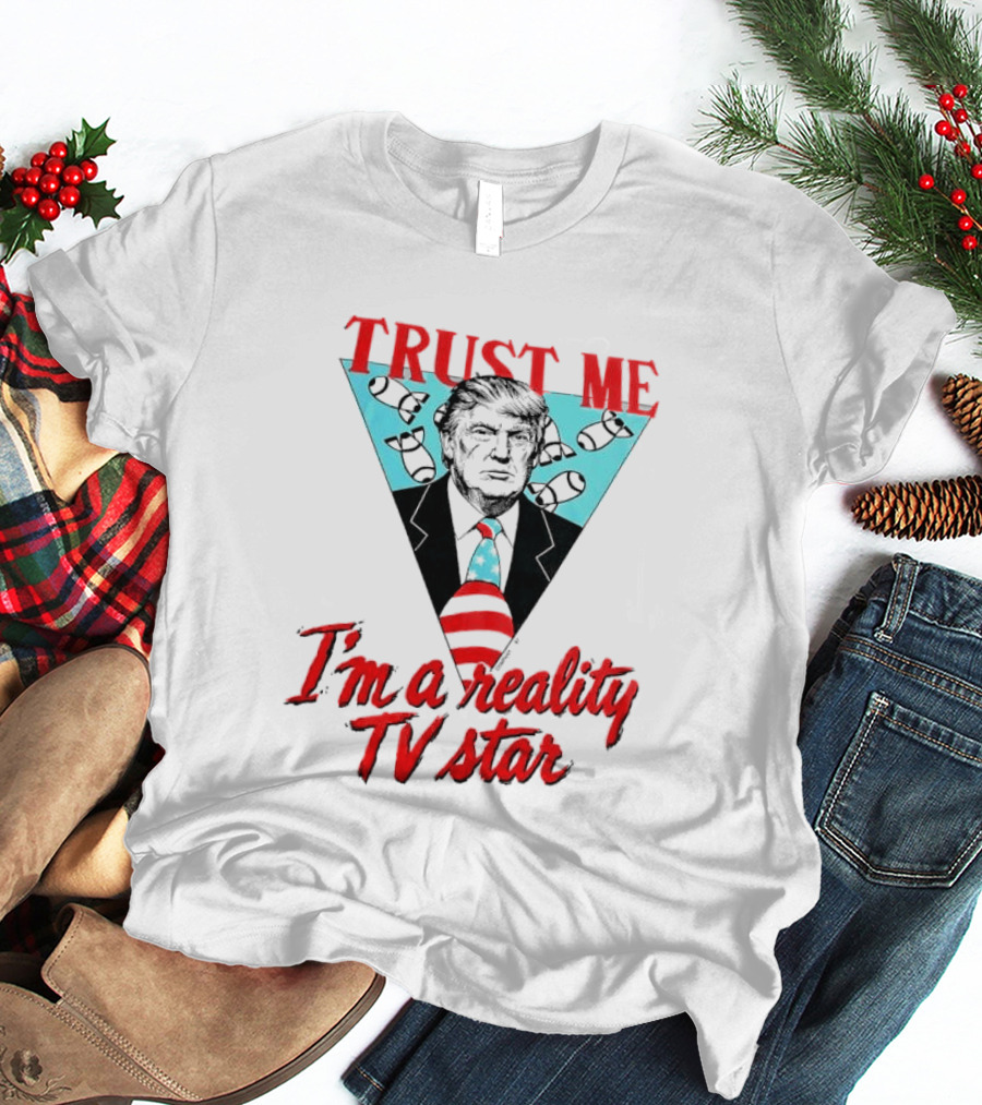 TRUST ME Trump I'm A Reality TV Star T-Shirt
