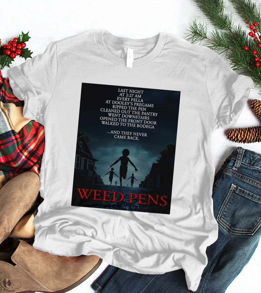 Weed Pens Last Night 2:27 AM Every Fella Dooley's Pregame Adventure Never Came Back T-Shirt