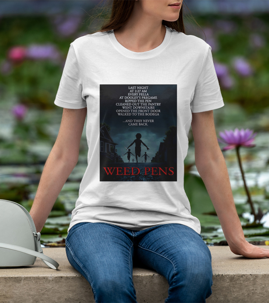 Weed Pens Last Night 2:27 AM Every Fella Dooley's Pregame Adventure Never Came Back T-Shirt