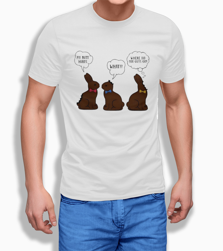 My Butt Hurts What Where Did You Guys Go Chocolate Bunny T-Shirt