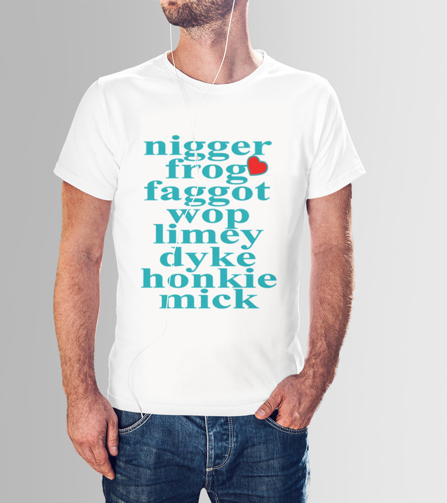 Nigge Frog Faggo Wop Limey Dyke Honkie Mick T-Shirt