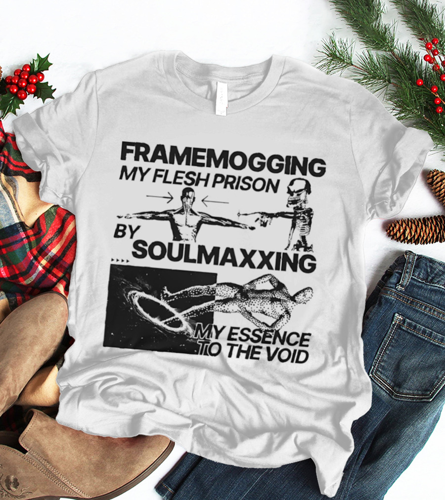 Framemogging My Flesh Prison By Soulmaxxing Essence To The Void T-Shirt