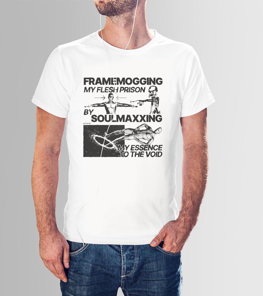 Framemogging My Flesh Prison By Soulmaxxing Essence To The Void T-Shirt