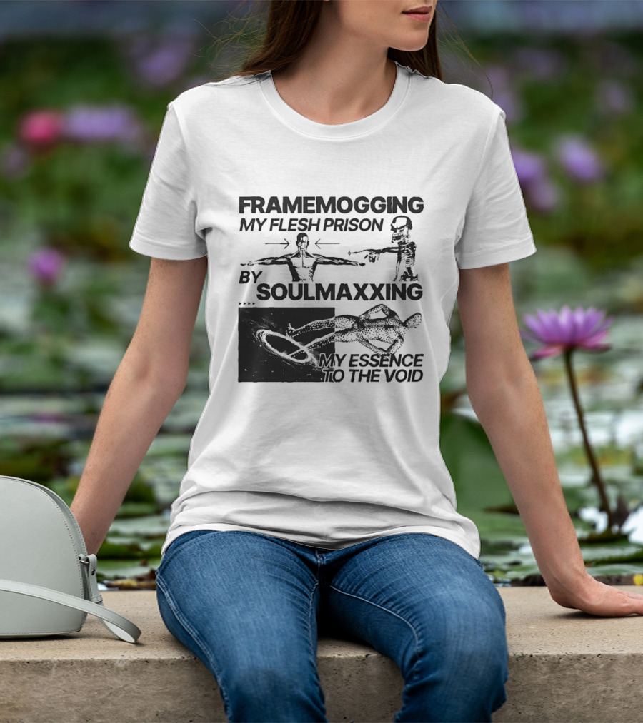 Framemogging My Flesh Prison By Soulmaxxing Essence To The Void T-Shirt