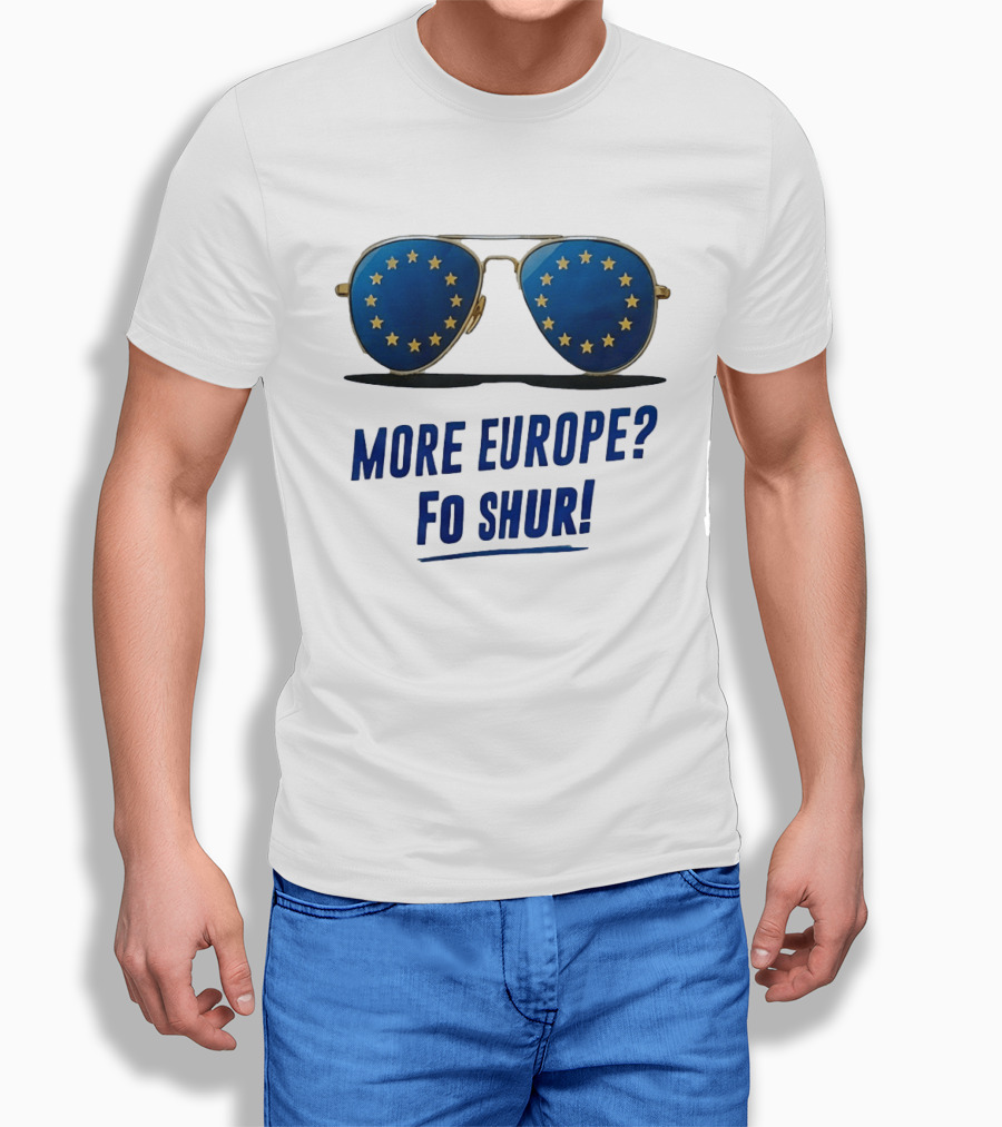More Europe Fo Shur European Union Sunglasses T-Shirt