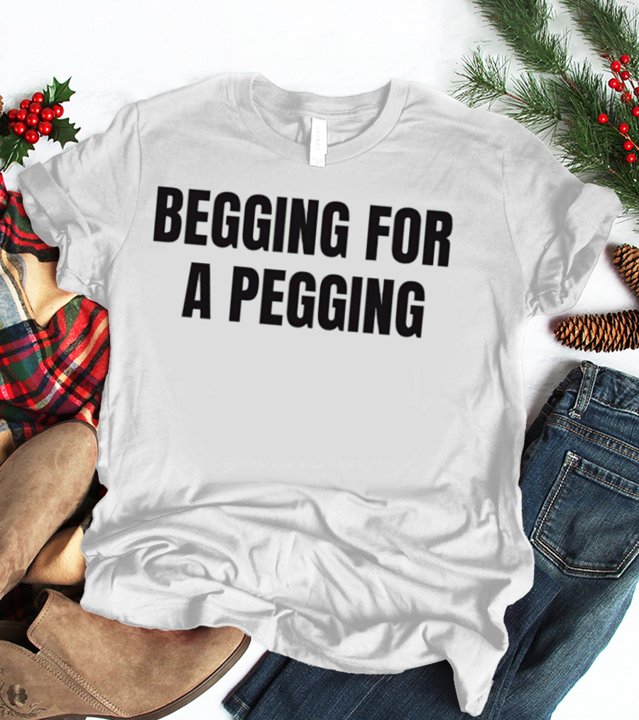 Begging For A Pegging Bold Text Phrase T-Shirt