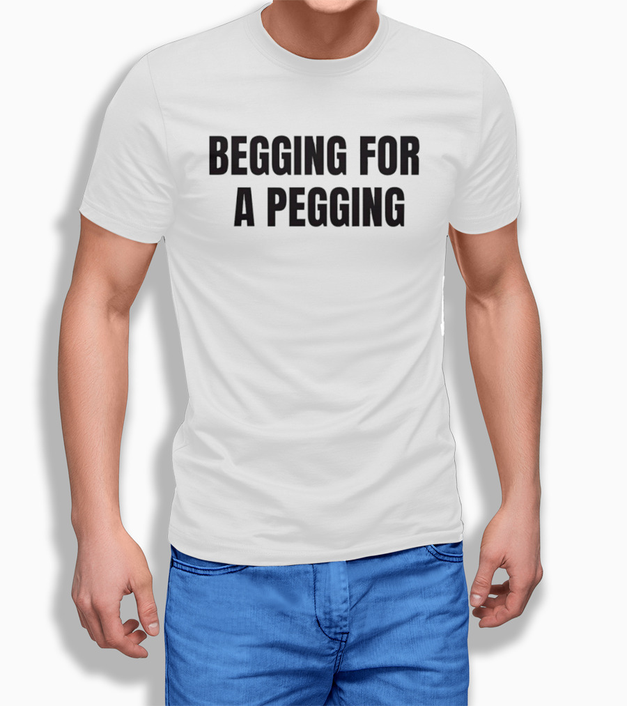 Begging For A Pegging Bold Text Phrase T-Shirt