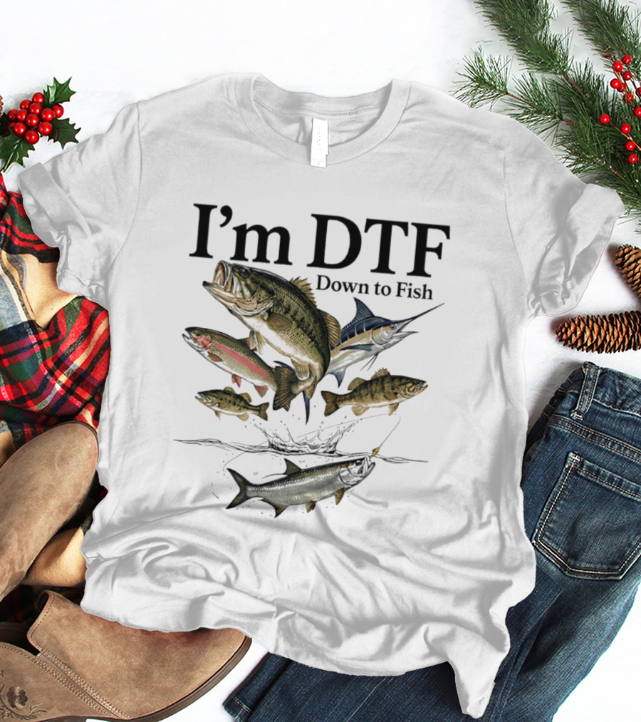 I'm DTF Down To Fish Fishing Enthusiast Humor Bass Marlin Trout T-Shirt