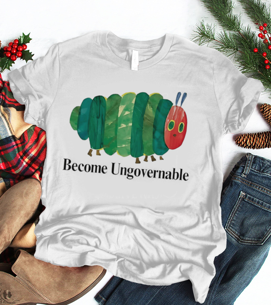 The Very Hungry Caterpillar Become Ungovernable T-Shirt