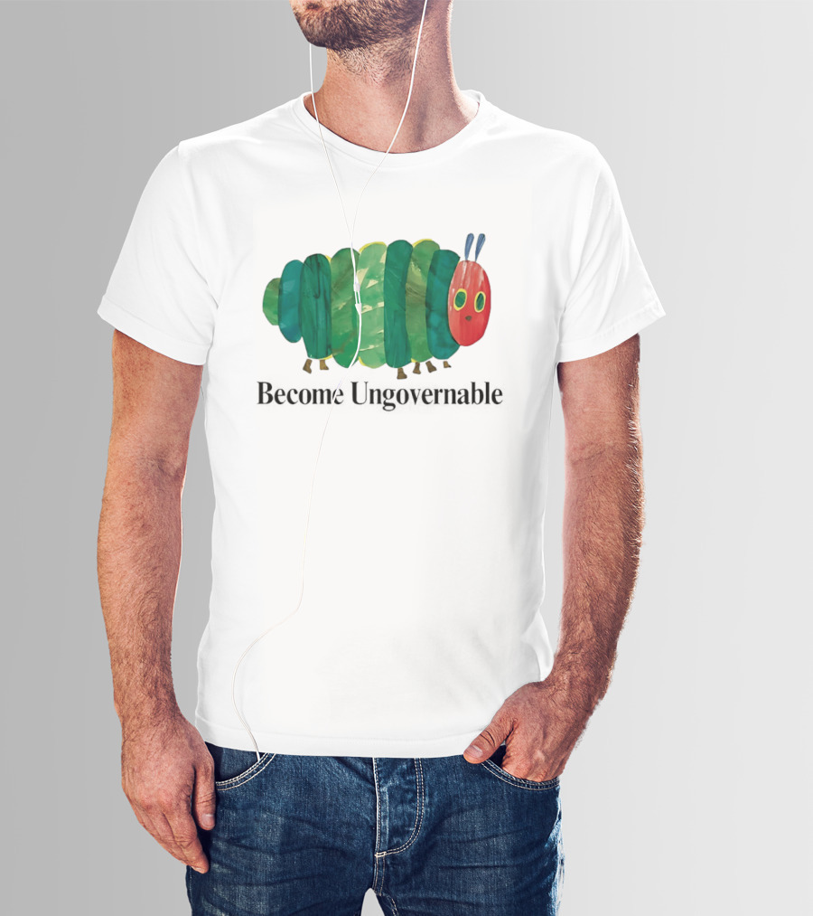 The Very Hungry Caterpillar Become Ungovernable T-Shirt